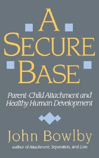 Secure Base: Parent-Child Attachment and Healthy Human Development by John Bowlby