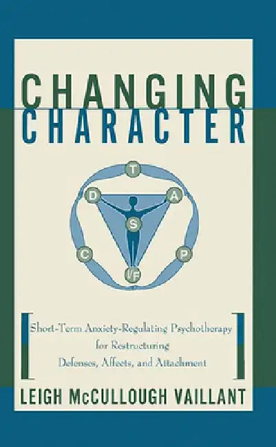 Changing Character: Short Term Anxiety-Regulating Psychotherapy for Restructuring Defense... by Leigh McCullough Vaillant