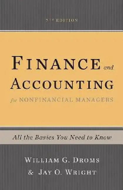 Finance and Accounting for Nonfinancial Managers: All the Basics You Need to Know by William G. Droms