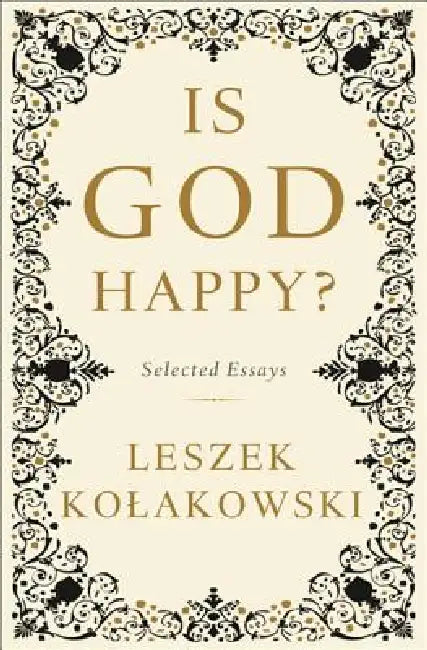 Is God Happy?: Selected Essays by Leszek Kolakowski