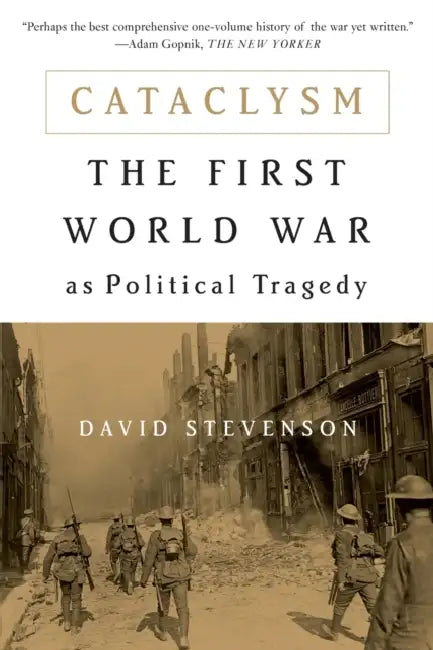 Cataclysm: The First World War as Political Tragedy by David Stevenson