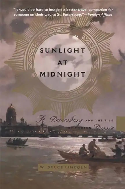 Sunlight at Midnight: St. Petersburg and the Rise of Modern Russia by Bruce Lincoln
