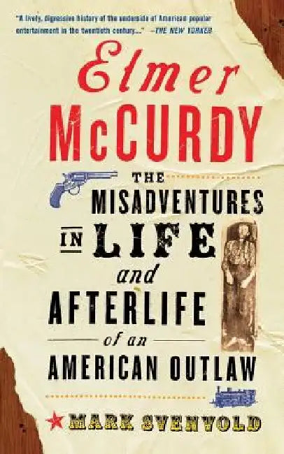 Elmer McCurdy: The Life and Afterlife of an American Outlaw by Mark Svenvold