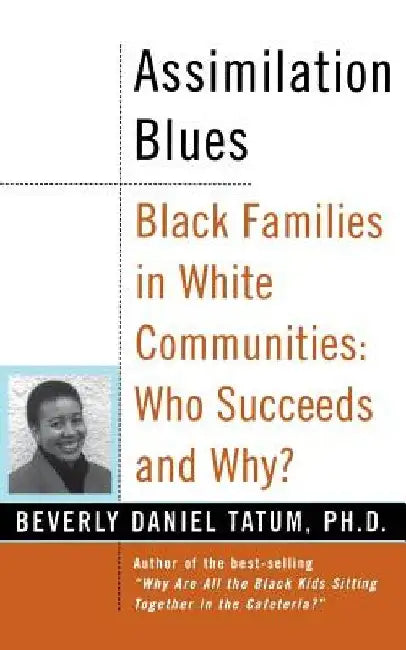 Assimilation Blues: Black Families in White Communities, Who Succeeds and Why by Beverly Daniel Tatum