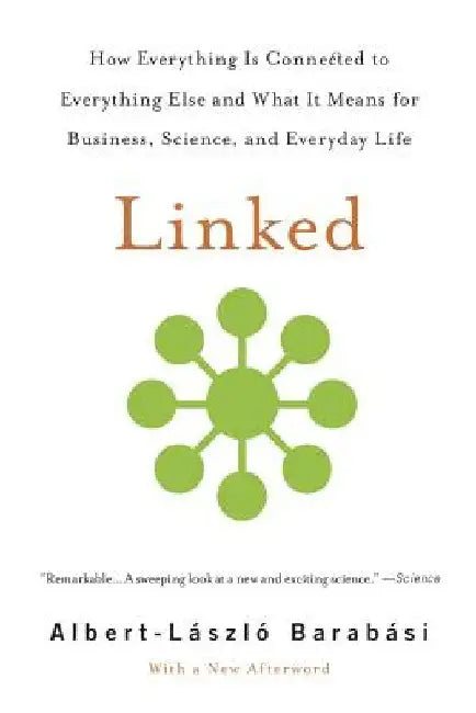 Linked: How Everything Is Connected to Everything Else and What It Means for Business, Science, and Everyday Life by Albert-Laszlo Barabasi