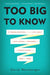 Too Big to Know: Rethinking Knowledge Now That the Facts Aren't the Facts, Experts Are Everywhere, and the Smartest Person in the Room by David Weinberger