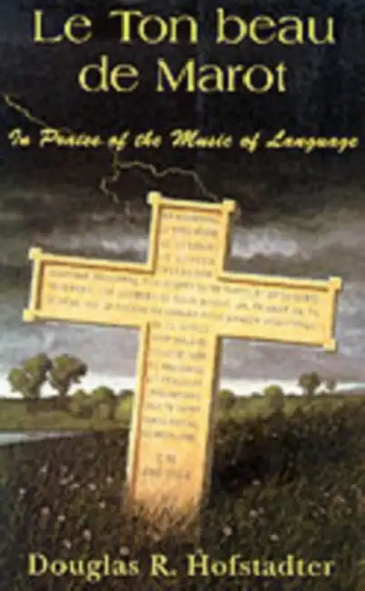 Le Ton Beau de Marot: In Praise of the Music of Language by Douglas R. Hofstadter