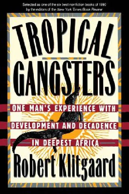 Tropical Gangsters: One Man's Experience with Development and Decadence in Deepest Africa by Robert Klitgaard