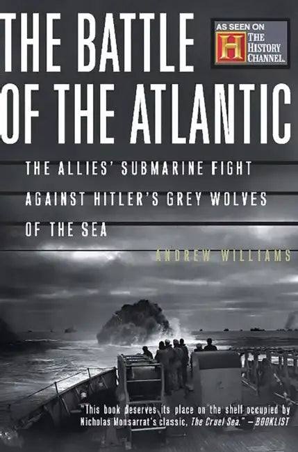 The Battle of the Atlantic: The Allies' Submarine Fight Against Hitler's Gray Wolves of the Sea by Andrew Williams