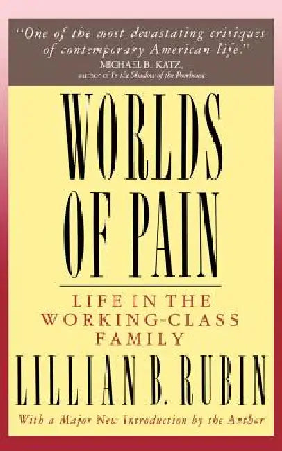 Worlds of Pain: Life in the Working-Class Family by Lillian B. Rubin