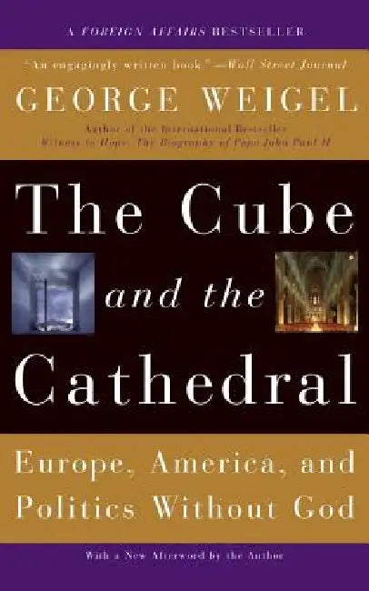 The Cube and the Cathedral: Europe, America, and Politics Without God by George Weigel