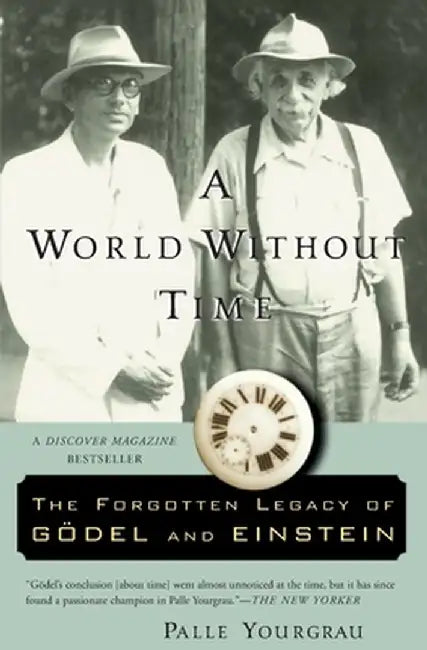 A World Without Time: The Forgotten Legacy of Godel and Einstein by Palle Yourgrau