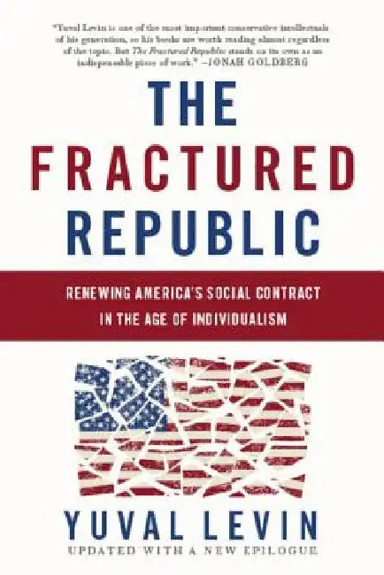 The Fractured Republic: Renewing America's Social Contract in the Age of Individualism by Yuval Levin