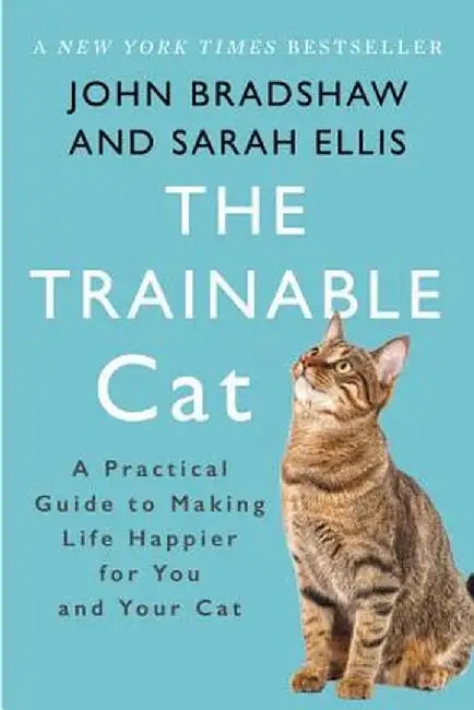 The Trainable Cat: A Practical Guide to Making Life Happier for You and Your Cat by John Bradshaw