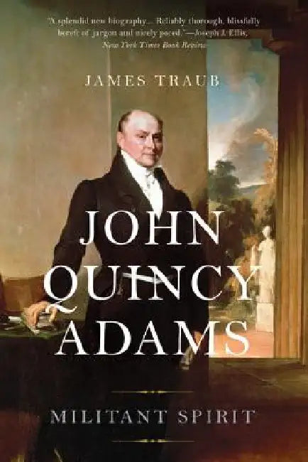 John Quincy Adams: Militant Spirit by James Traub