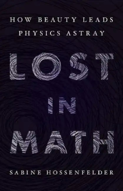 Lost in Math: How Beauty Leads Physics Astray 