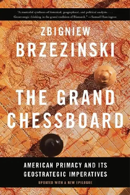 The Grand Chessboard: American Primacy and Its Geostrategic Imperatives by Zbigniew Brzezinski