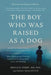 The Boy Who Was Raised as a Dog: And Other Stories from a Child Psychiatrist's Notebook--What Traumatized Children Can Teach Us about Loss, Love, and by Bruce D. Perry