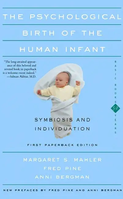 The Psychological Birth of the Human Infant Symbiosis and Individuation by Margaret S. Mahler, Fred Pine, Anni Bergman