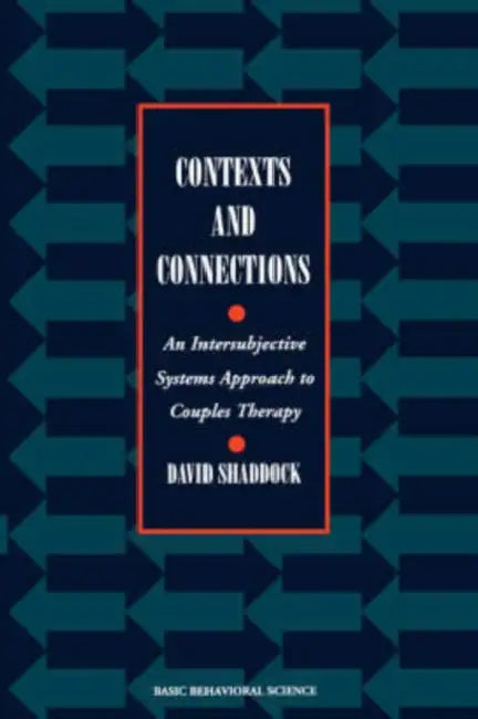 Contexts and Connections: An Intersubjective Systems Approach to Couples Therapy by David Shaddock