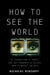 How to See the World: An Introduction to Images, from Self-Portraits to Selfies, Maps to Movies, and More by Nicholas Mirzoeff