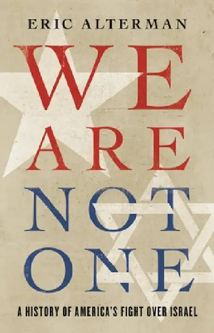 We Are Not One: A History of America's Fight Over Israel by Eric Alterman