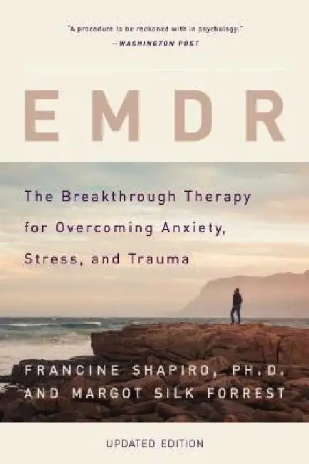 Emdr: The Breakthrough Therapy for Overcoming Anxiety, Stress, and Trauma by Francine Shapiro