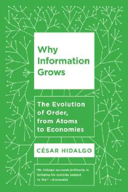 Why Information Grows: The Evolution of Order, from Atoms to Economies by Cesar Hidalgo