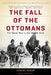 The Fall of the Ottomans: The Great War in the Middle East by Eugene Rogan