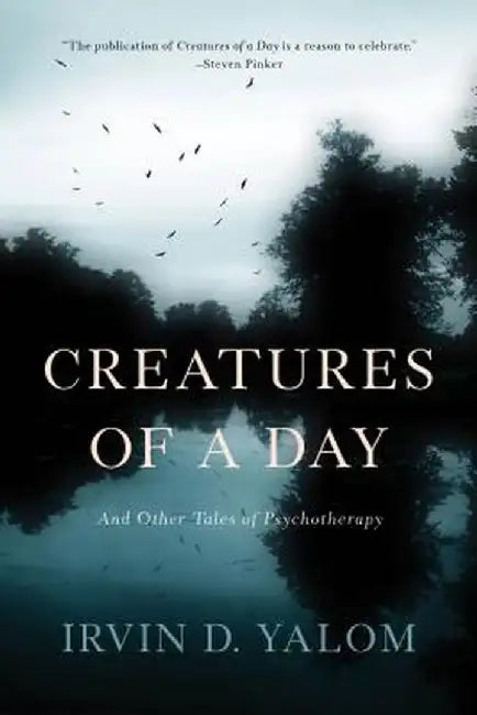 Creatures of a Day: And Other Tales of Psychotherapy by Irvin D. Yalom