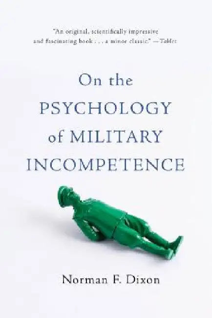 On the Psychology of Military Incompetence by Norman F. Dixon