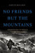 No Friends But the Mountains: Dispatches from the World's Violent Highlands by Judith Matloff
