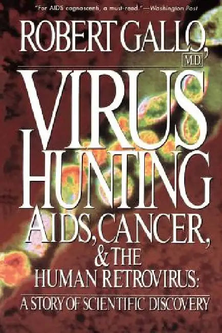 Virus Hunting: AIDS, Cancer, and the Human Retrovirus: A Story of Scientific Discovery by Robert Gallo