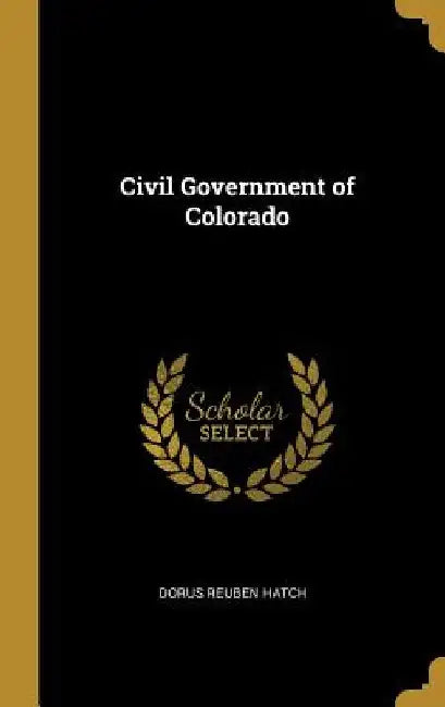 Civil Government of Colorado by Dorus Reuben Hatch