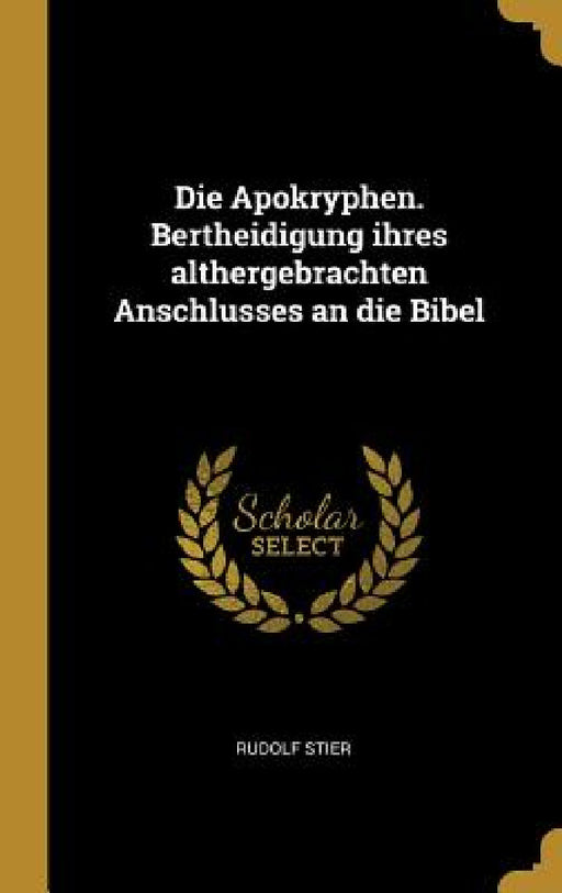 Die Apokryphen. Bertheidigung ihres althergebrachten Anschlusses an die Bibel by Rudolf Stier