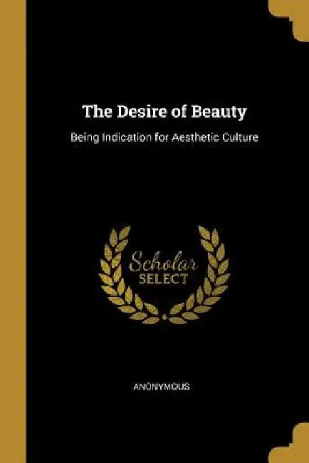 The Desire of Beauty: Being Indication for Aesthetic Culture by Anonymous