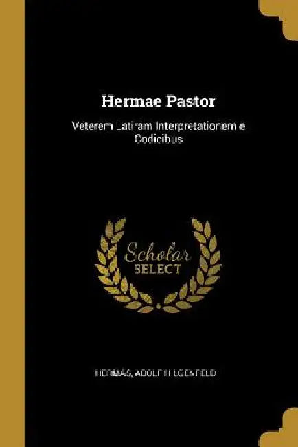 Hermae Pastor: Veterem Latiram Interpretationem e Codicibus by Hermas Adolf Hilgenfeld