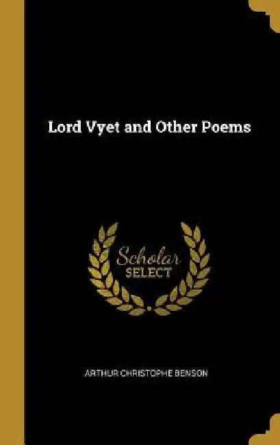 Lord Vyet and Other Poems by Arthur Christophe Benson