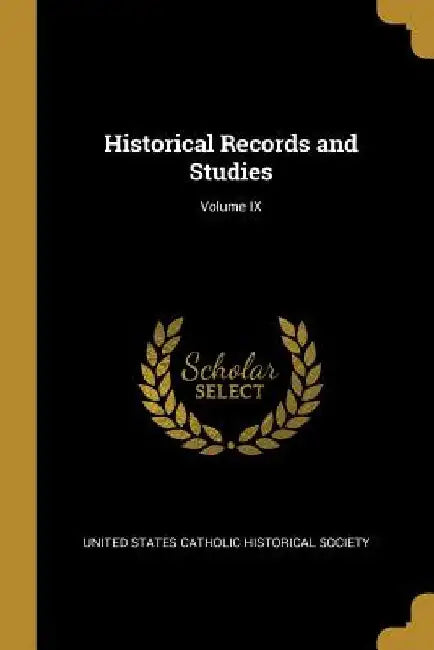 Historical Records and Studies; Volume IX by Unit States Catholic Historical Society