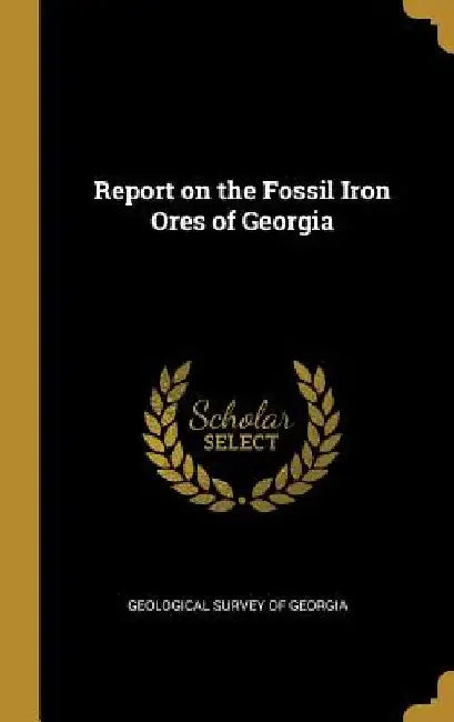 Report on the Fossil Iron Ores of Georgia by Geological Survey of Georgia