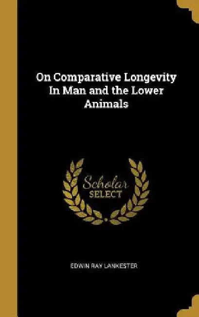 On Comparative Longevity In Man and the Lower Animals by Edwin Ray Lankester