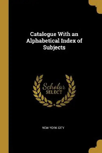 Catalogue With an Alphabetical Index of Subjects by New York City