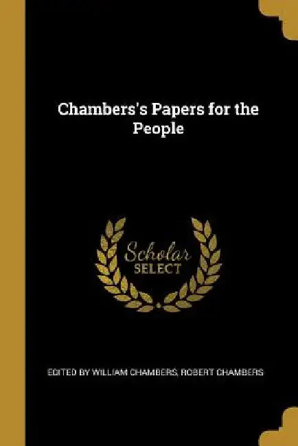 Chambers's Papers for the People by Robert Chambers Ed William Chambers