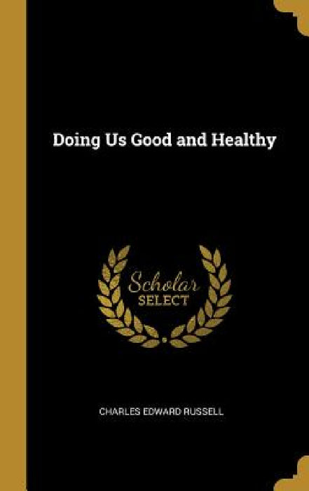 Doing Us Good and Healthy by Charles Edward Russell