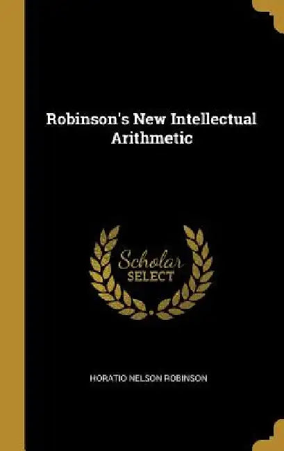 Robinson's New Intellectual Arithmetic by Horatio Nelson Robinson