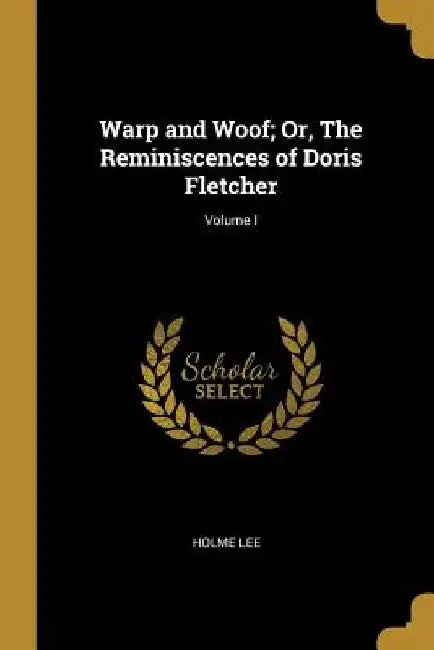 Warp and Woof; Or, The Reminiscences of Doris Fletcher; Volume I by Holme Lee