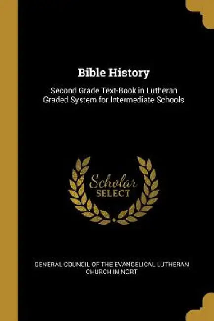 Bible History: Second Grade Text-Book in Lutheran Graded System for Intermediate Schools by Council of the Evangelical Lutheran Chur