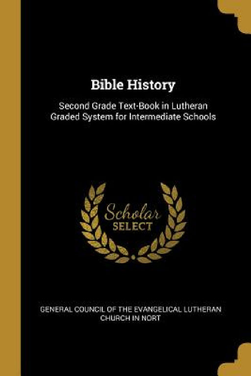 Bible History: Second Grade Text-Book in Lutheran Graded System for Intermediate Schools by Council of the Evangelical Lutheran Chur