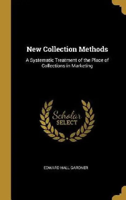 New Collection Methods: A Systematic Treatment of the Place of Collections in Marketing by Edward Hall Gardner