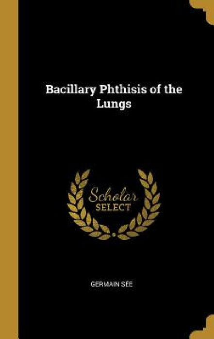 Bacillary Phthisis of the Lungs by Germain Sée